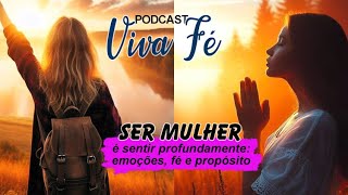 Podcast Viva Fé - Ser Mulher é sentir profundamente: emoções, fé e propósito